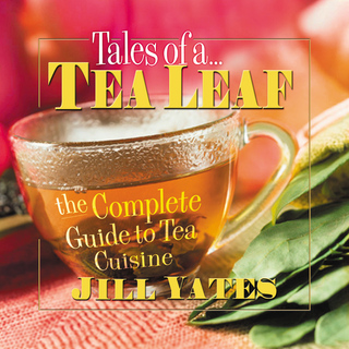 Tales of a Tea Leaf: <br>The Complete Guide to Tea Cuisine